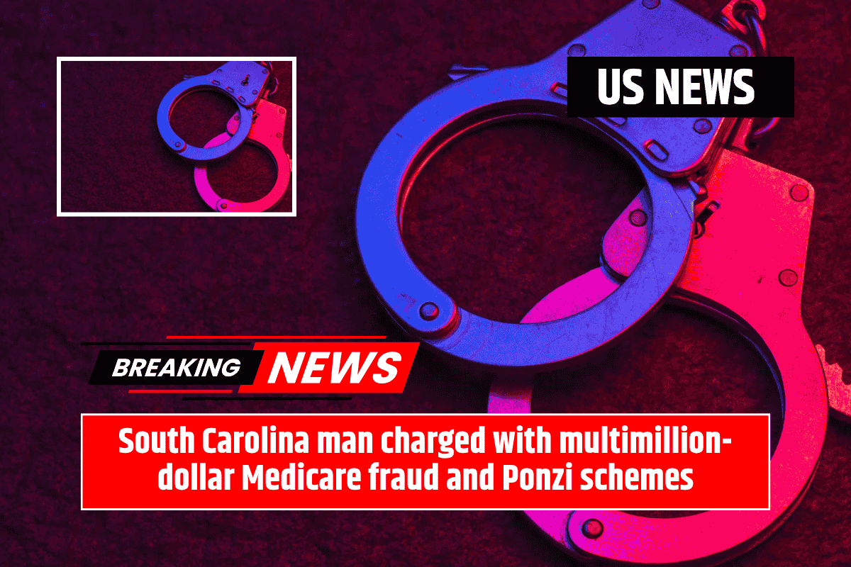 South Carolina man charged with multimillion-dollar Medicare fraud and Ponzi schemes