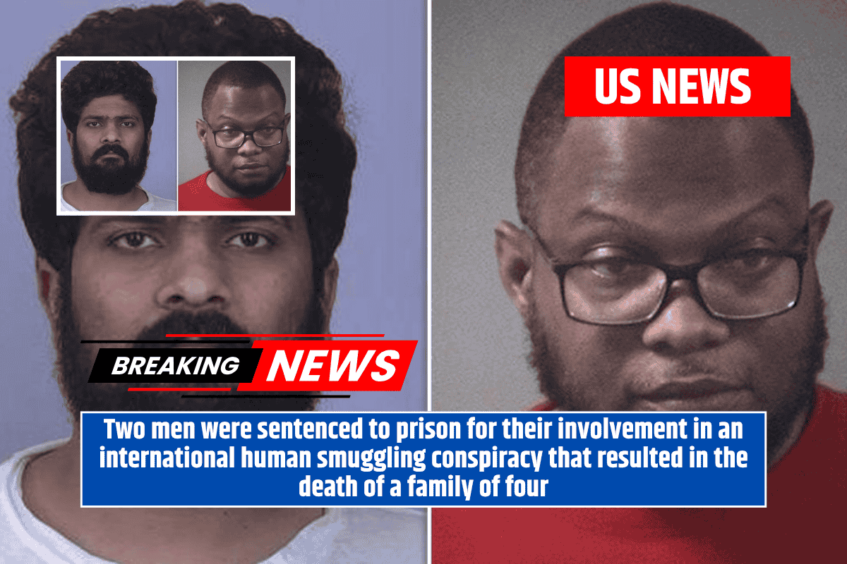 Two men were sentenced to prison for their involvement in an international human smuggling conspiracy that resulted in the death of a family of four