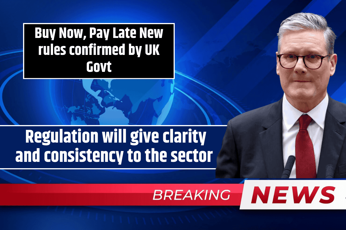 Buy Now, Pay Late New rules confirmed by UK Govt: Regulation will give clarity and consistency to the sector