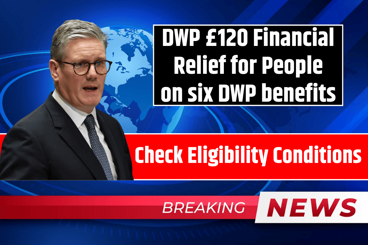 DWP £120 Financial Relief for People on six DWP benefits: Check Eligibility Conditions