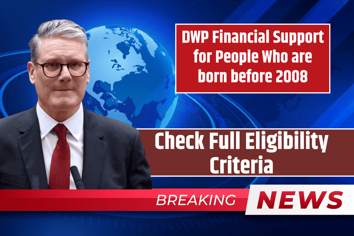 DWP Financial Support for People Who are born before 2008: Check Full Eligibility Criteria