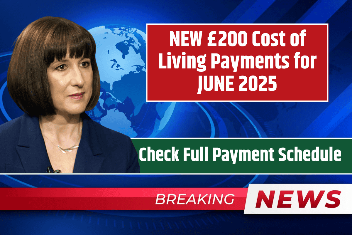 NEW £200 Cost of Living Payments for JUNE 2025: Check Full Payment Schedule