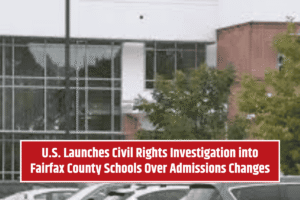 U.S. Launches Civil Rights Investigation into Fairfax County Schools Over Admissions Changes