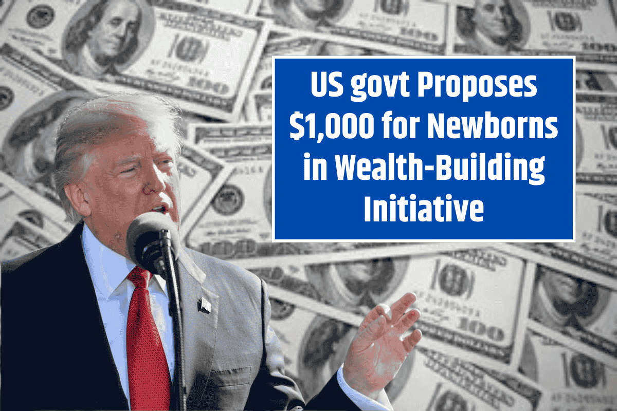 US govt Proposes $1,000 for Newborns in Wealth-Building Initiative: “Trump Accounts” New Update